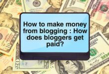 How to make money from blogging : How does bloggers get paid?